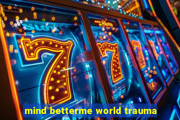 mind betterme world trauma